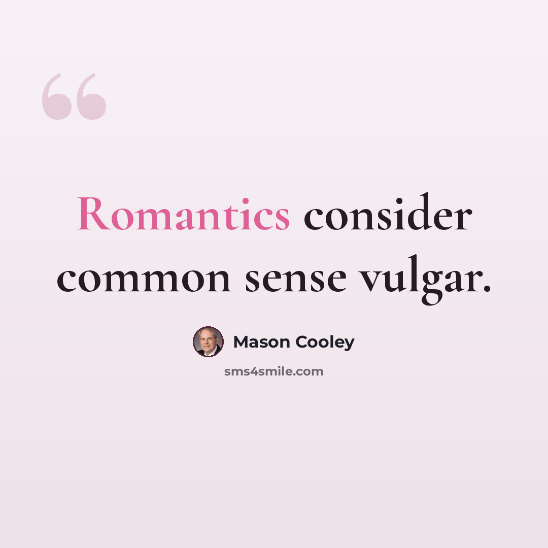 “Romantics consider common sense vulgar.” quote by Mason Cooley