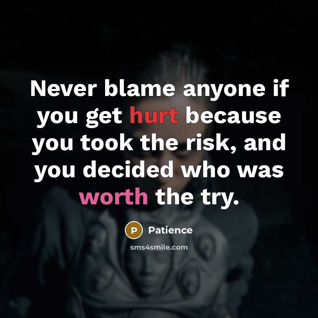 “Never blame anyone if you get hurt because you took the risk, and you decided who was worth the try.” quote by Patience