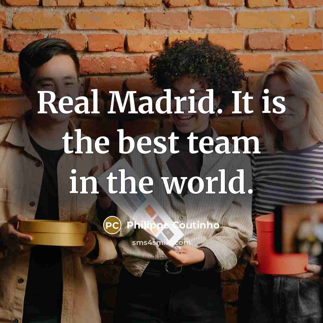 “Real Madrid. It is the best team in the world.” quote by Philippe Coutinho
