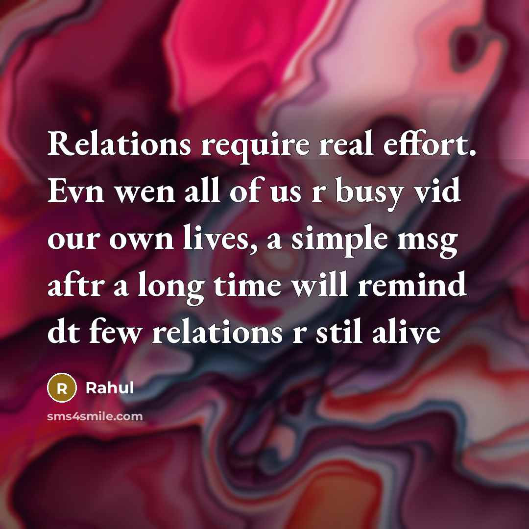 “Relations require real effort. Evn wen all of us r busy vid our own lives, a simple msg aftr a long time will remind dt few relations r stil alive” quote by Rahul