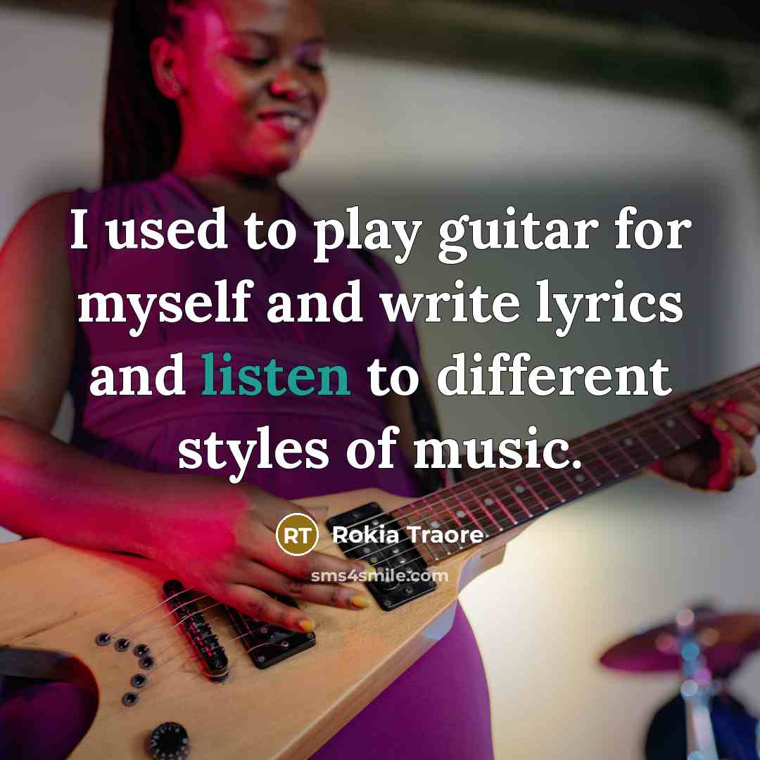 “I used to play guitar for myself and write lyrics and listen to different styles of music.” quote by Rokia Traore