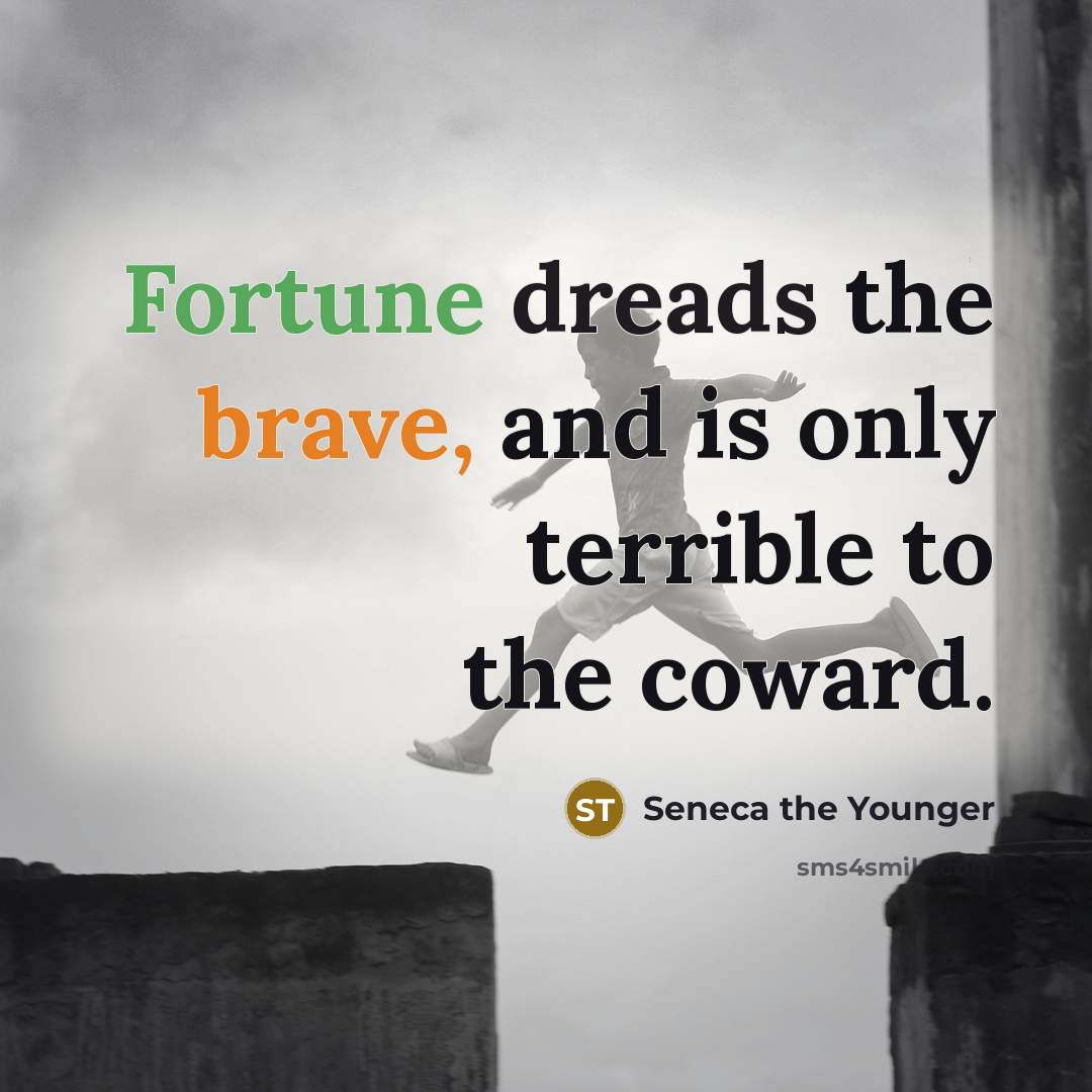 “Fortune dreads the brave, and is only terrible to the coward.” quote by Seneca the Younger