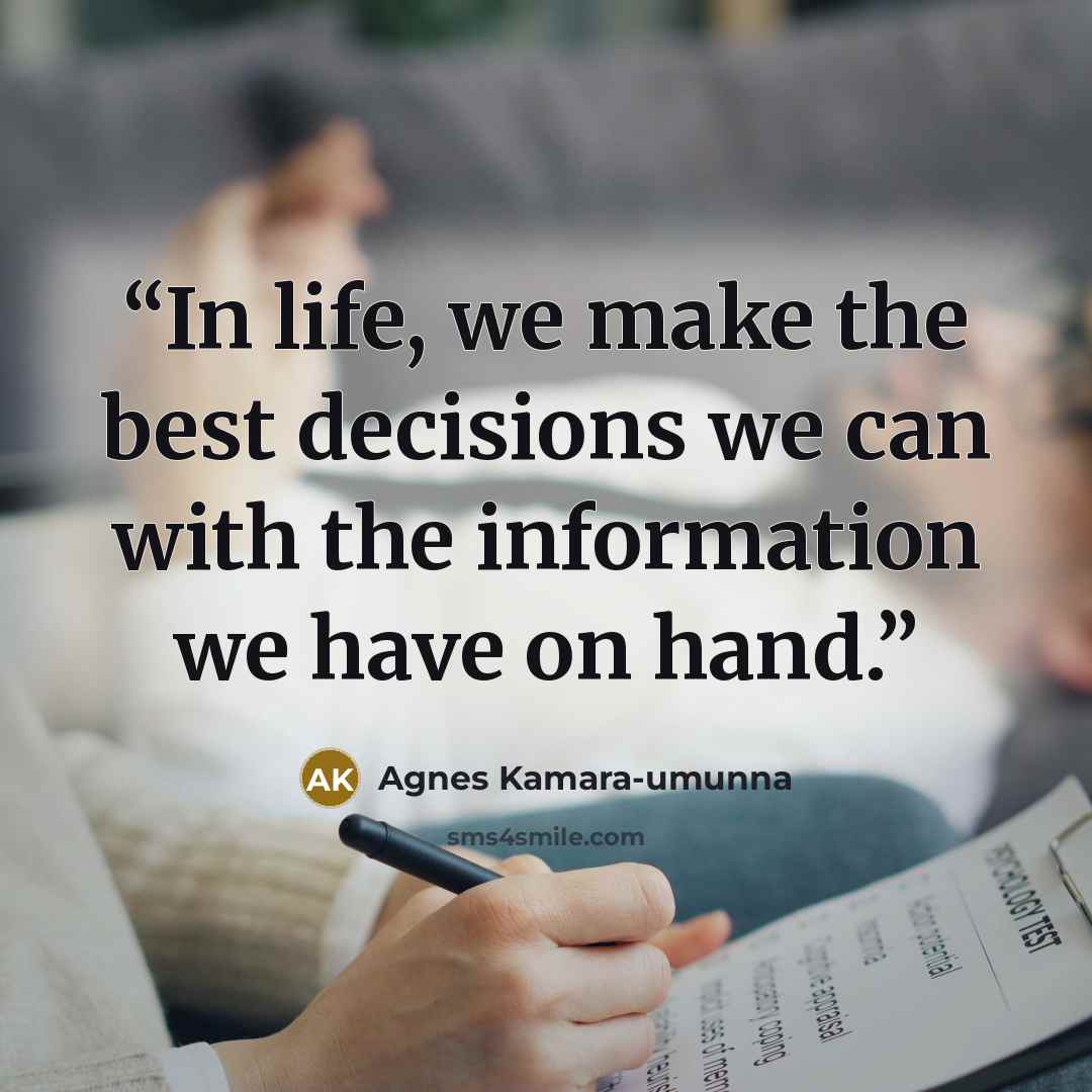 “In life, we make the best decisions we can with the information we have on hand.” quote by Agnes Kamara-umunna