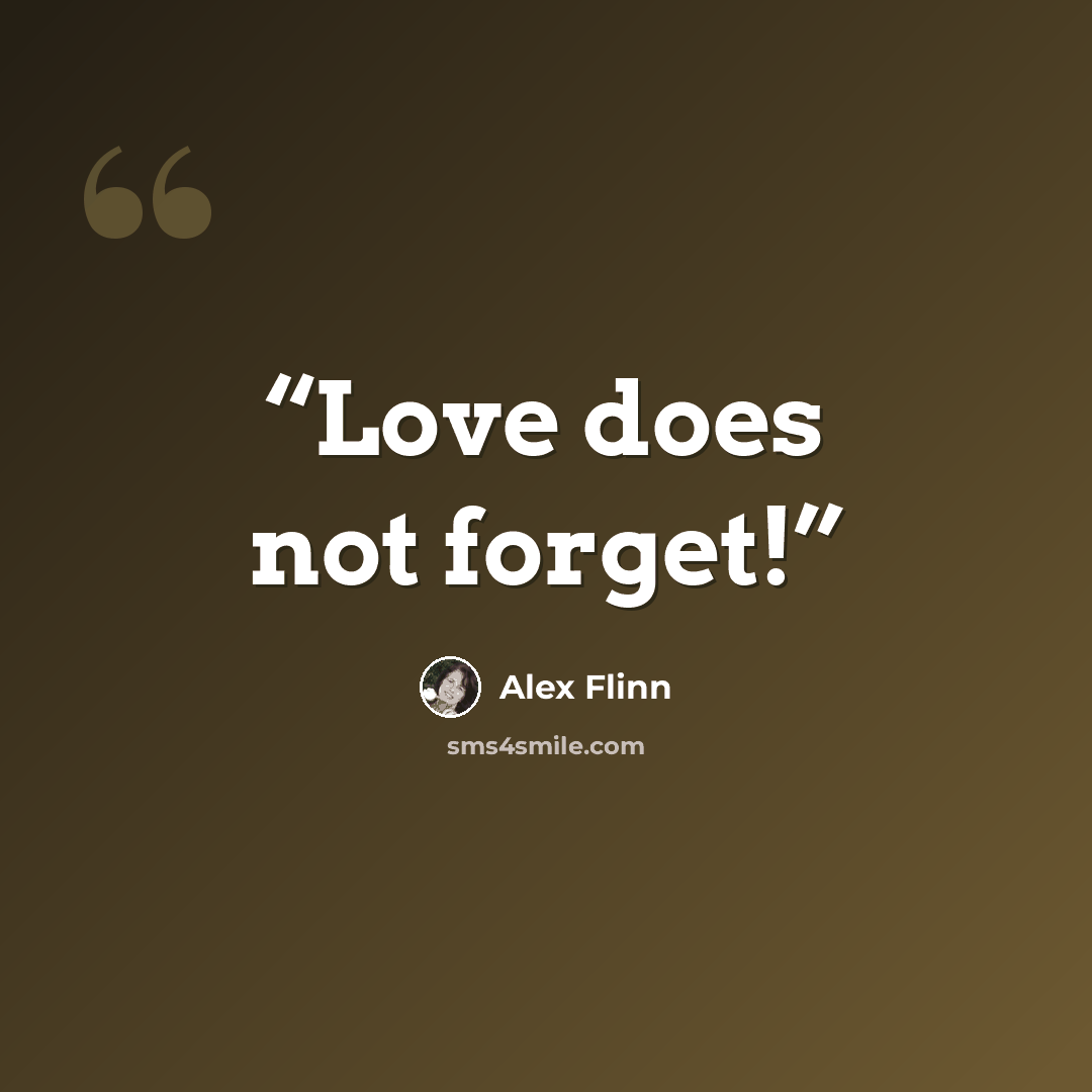 “Love does not forget!” quote by Alex Flinn