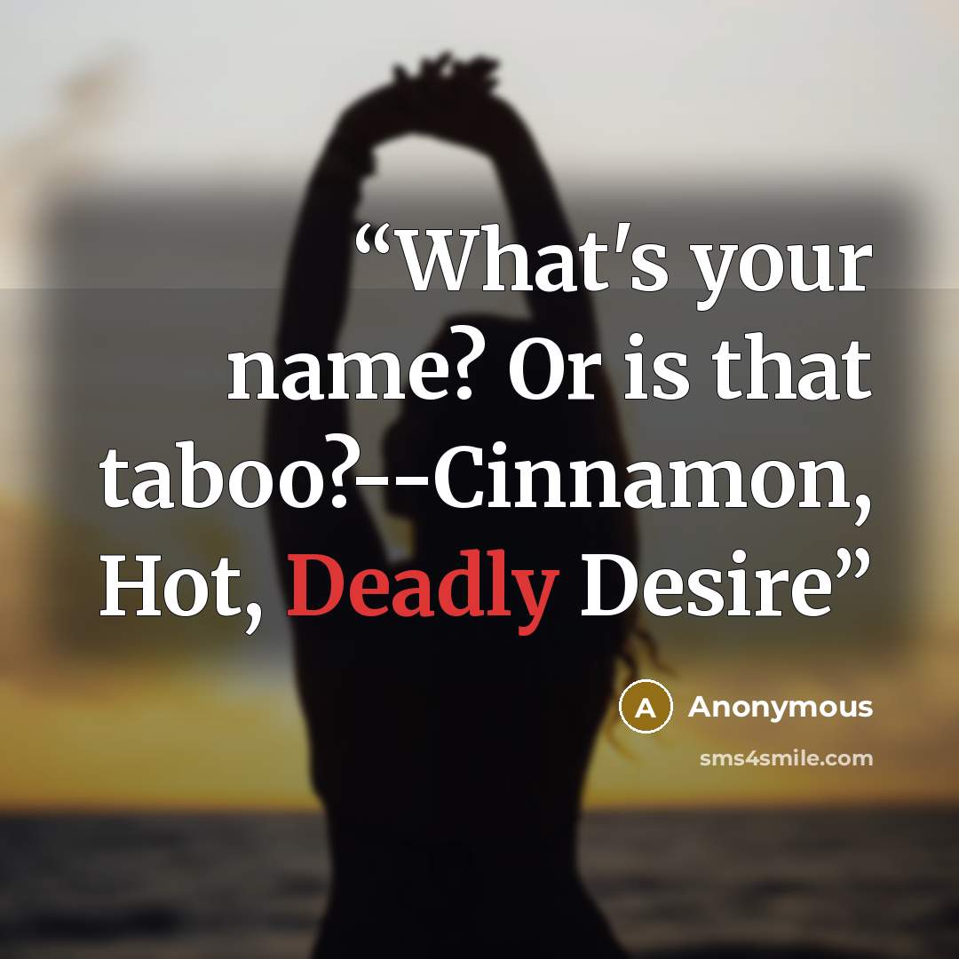 “What's your name? Or is that taboo?--Cinnamon, Hot, Deadly Desire” quote by Anonymous