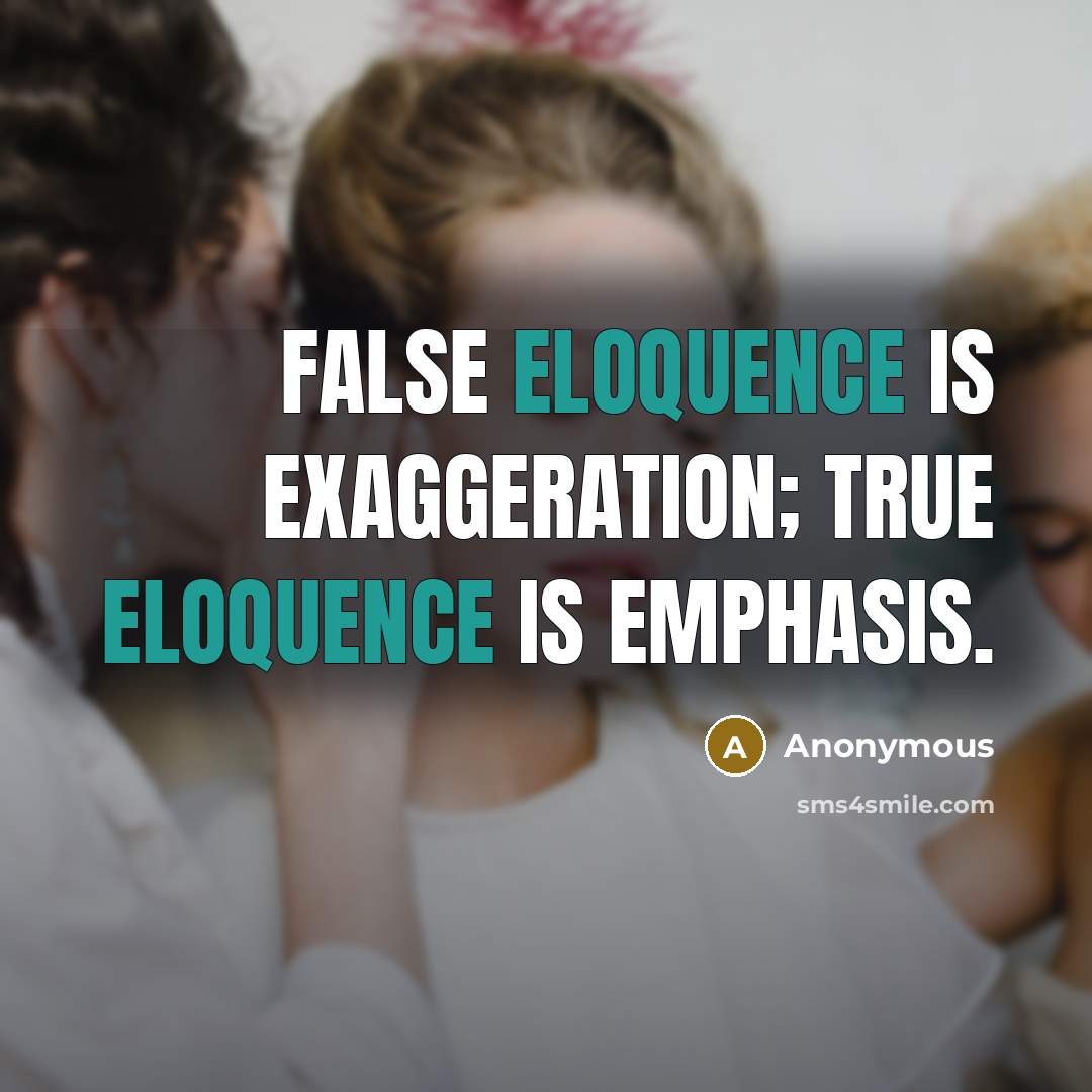 “False eloquence is exaggeration; true eloquence is emphasis.” quote by Anonymous