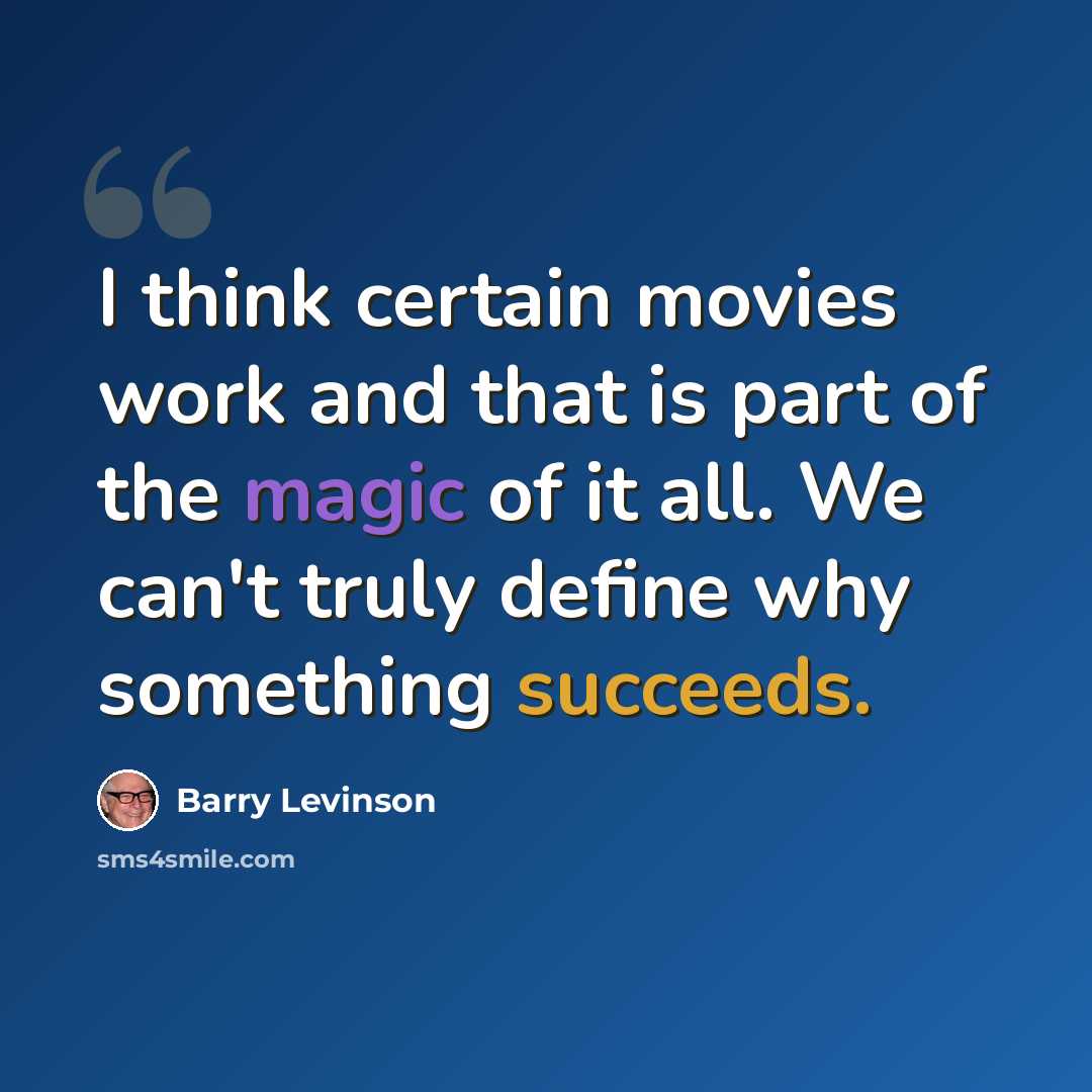 “I think certain movies work and that is part of the magic of it all. We can't truly define why something succeeds.” quote by Barry Levinson