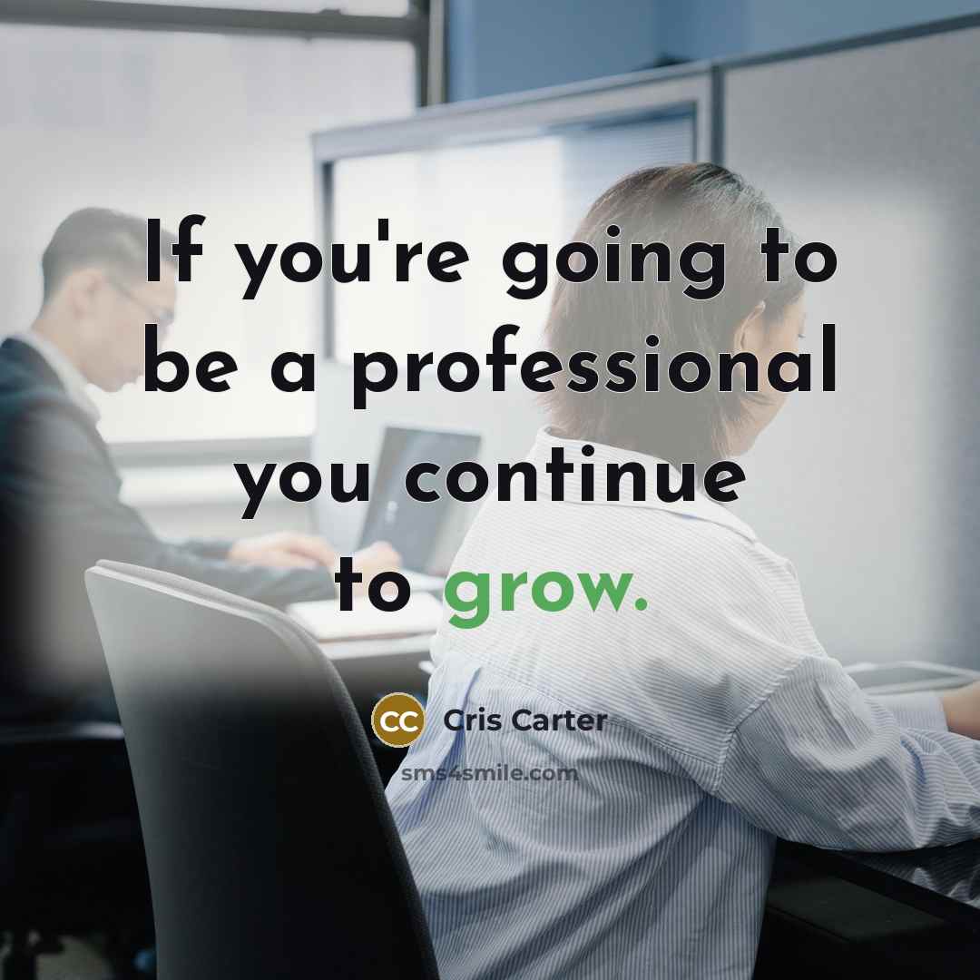 “If you're going to be a professional you continue to grow.” quote by Cris Carter