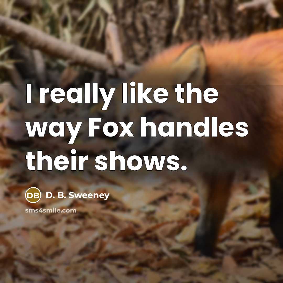 “I really like the way Fox handles their shows.” quote by D. B. Sweeney