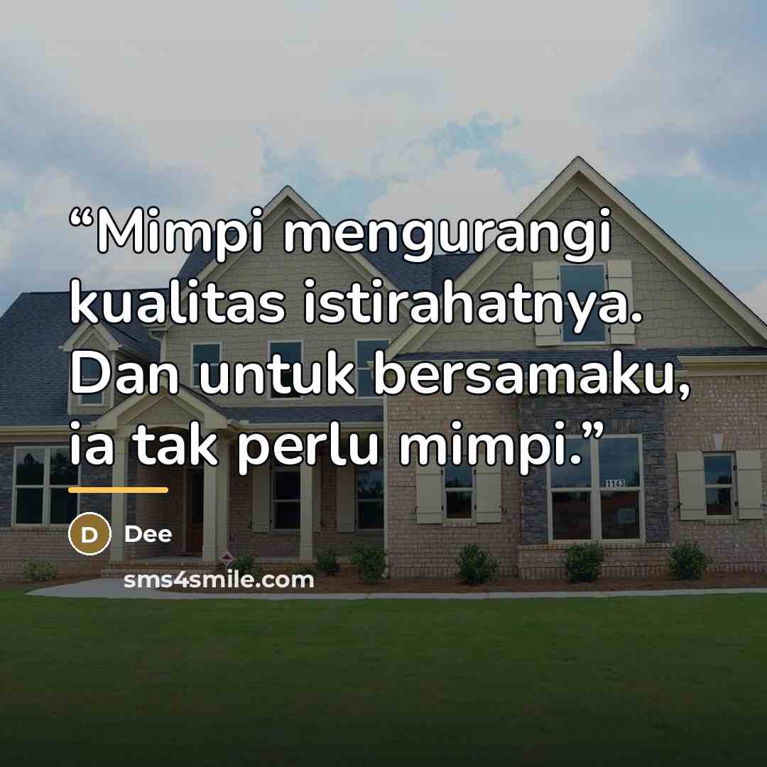 “Mimpi mengurangi kualitas istirahatnya. Dan untuk bersamaku, ia tak perlu mimpi.” quote by Dee