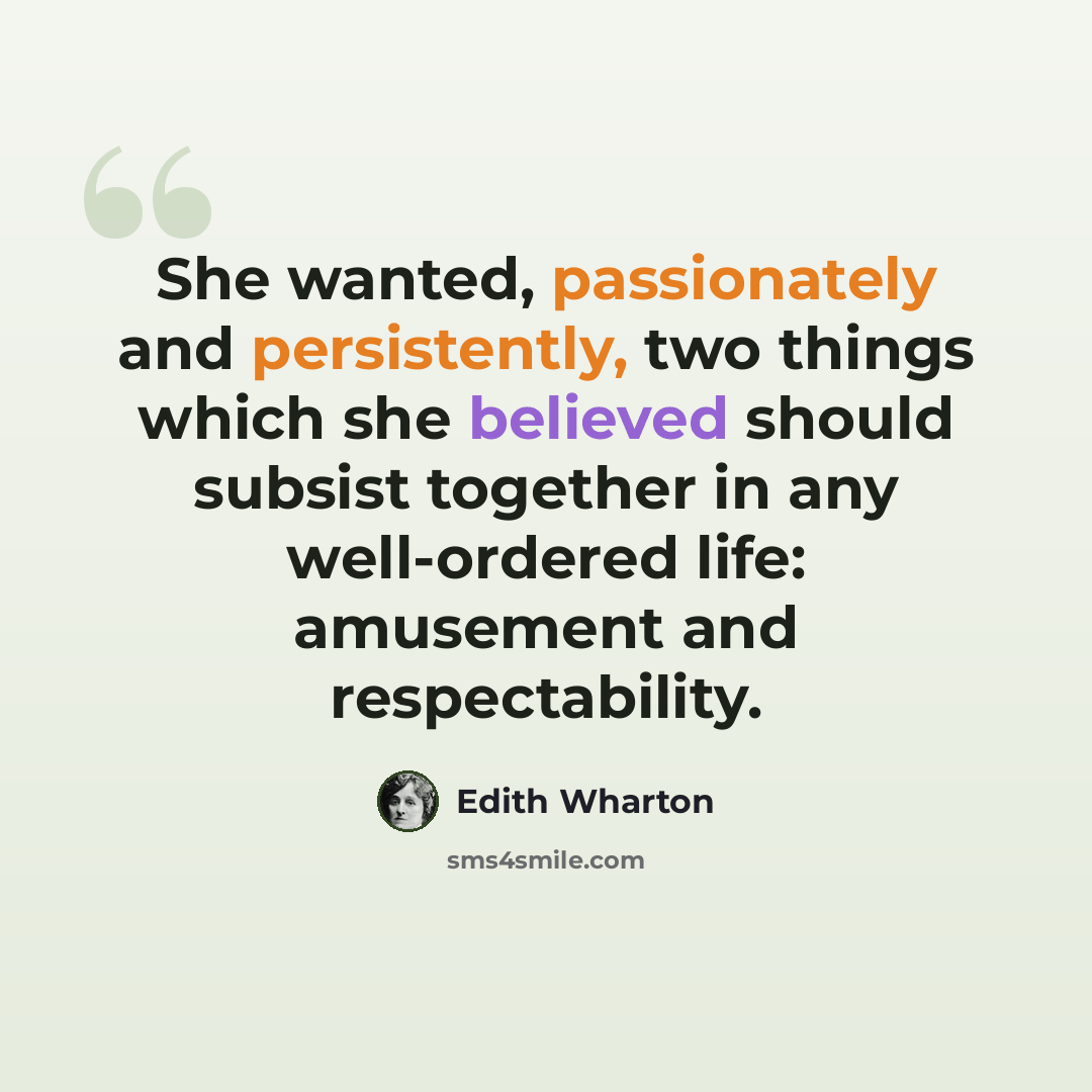 “She wanted, passionately and persistently, two things which she believed should subsist together in any well-ordered life: amusement and respectability.” quote by Edith Wharton