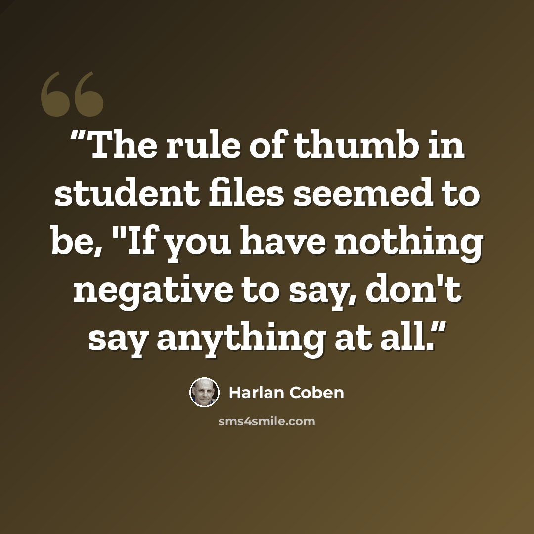 “The rule of thumb in student files seemed to be, "If you have nothing negative to say, don't say anything at all.” quote by Harlan Coben