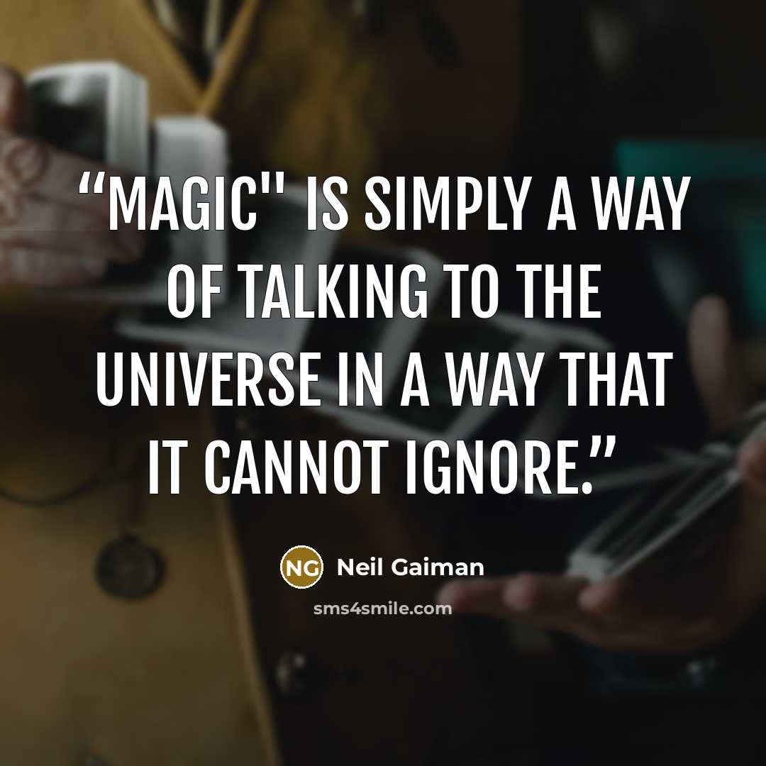 “Magic" is simply a way of talking to the universe in a way that it cannot ignore.” quote by Neil Gaiman