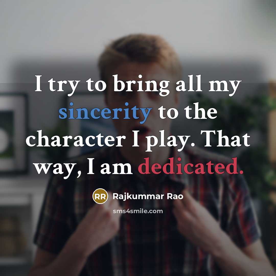 “I try to bring all my sincerity to the character I play. That way, I am dedicated.” quote by Rajkummar Rao