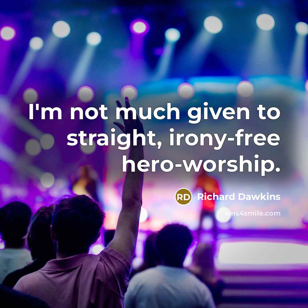 “I'm not much given to straight, irony-free hero-worship.” quote by Richard Dawkins