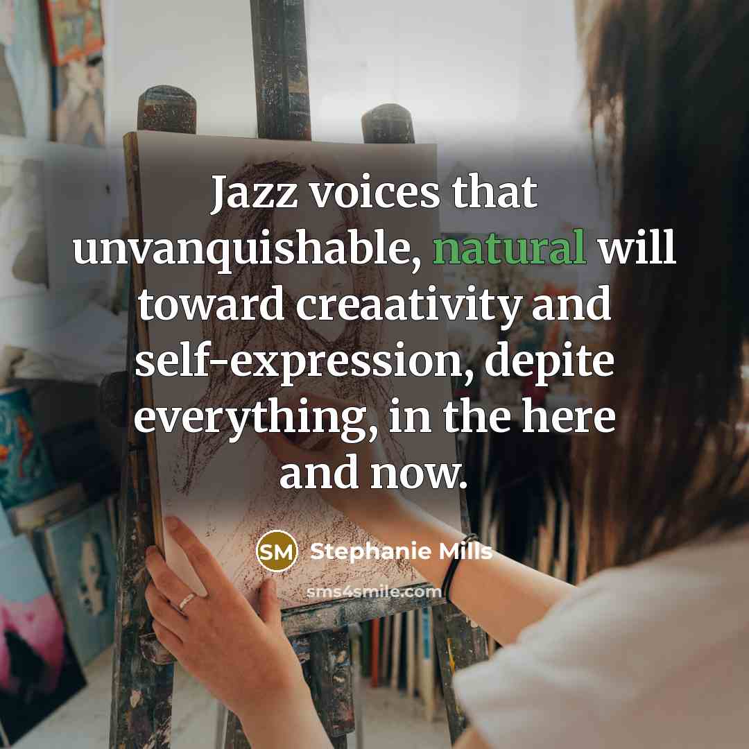 “Jazz voices that unvanquishable, natural will toward creaativity and self-expression, depite everything, in the here and now.” quote by Stephanie Mills
