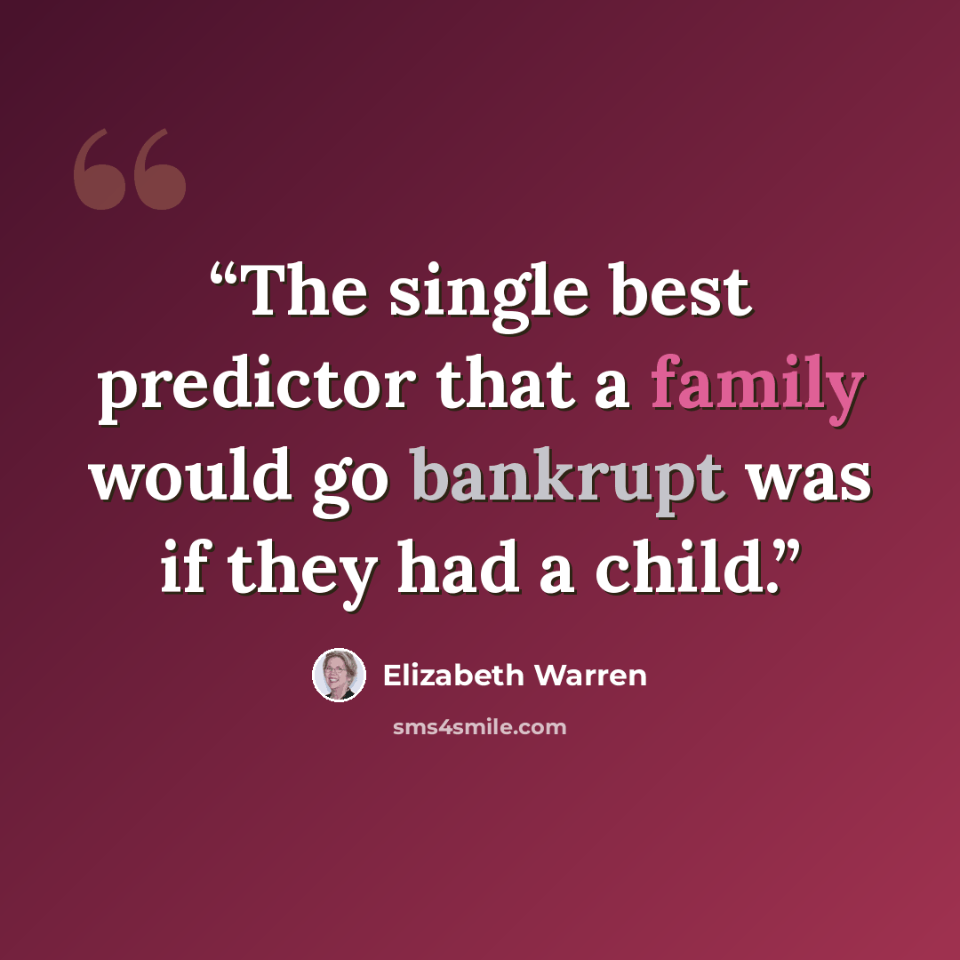 “The single best predictor that a family would go bankrupt was if they had a child.” quote by Elizabeth Warren