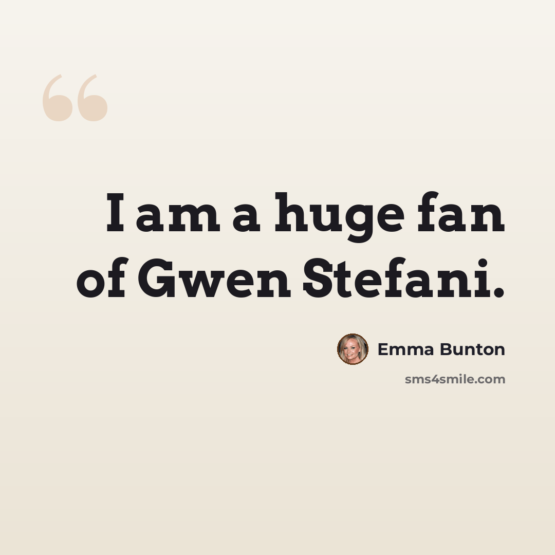 “I am a huge fan of Gwen Stefani.” quote by Emma Bunton