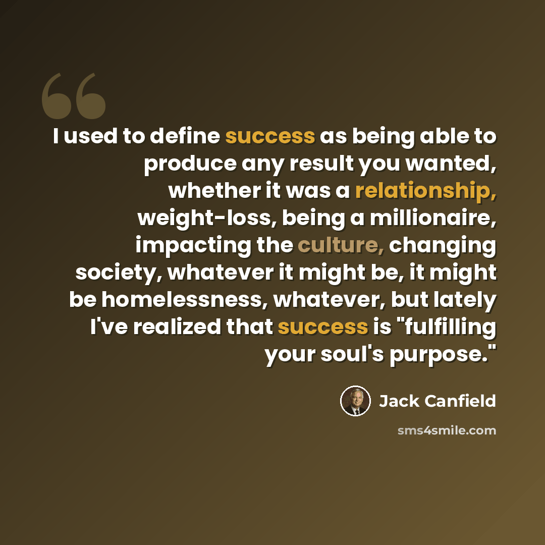 “I used to define success as being able to produce any result you wanted, whether it was a relationship, weight-loss, being a millionaire, impacting the culture, changing society, whatever it might be, it might be homelessness, whatever, but lately I've realized that success is "fulfilling your…” quote by Jack Canfield