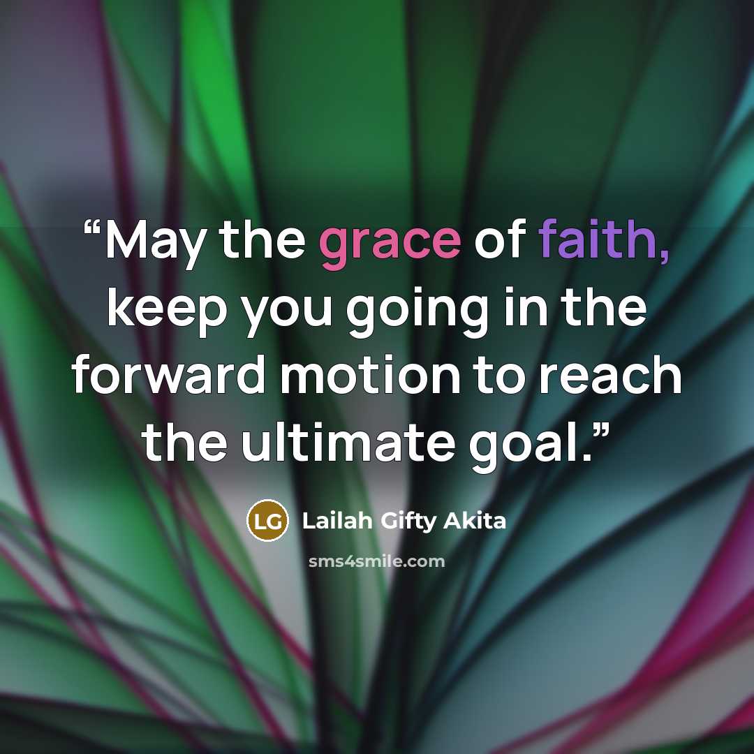 “May the grace of faith, keep you going in the forward motion to reach the ultimate goal.” quote by Lailah Gifty Akita