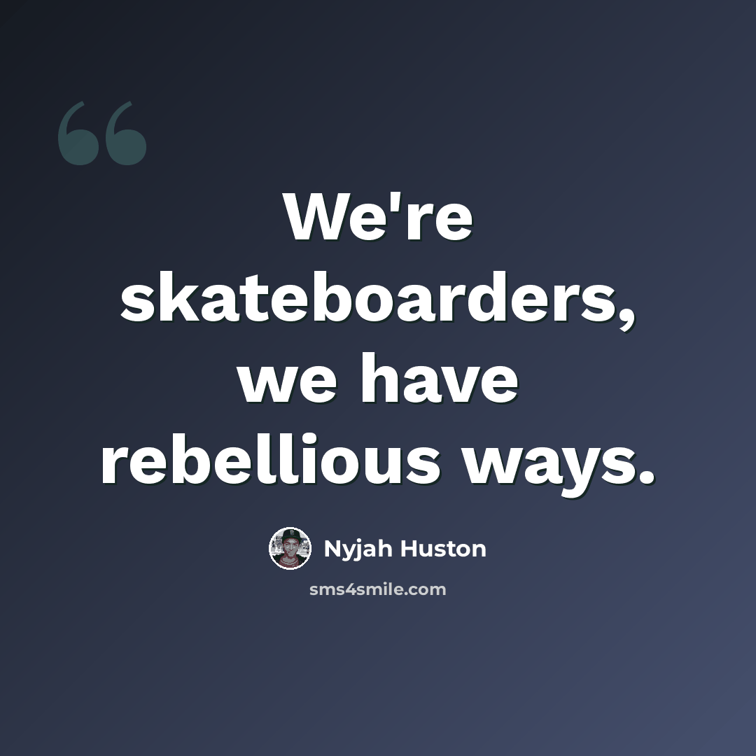 “We're skateboarders, we have rebellious ways.” quote by Nyjah Huston