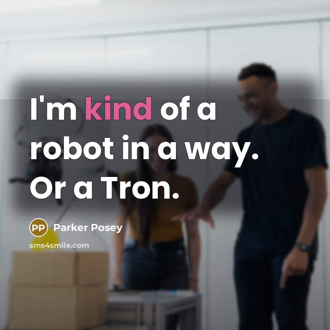 “I'm kind of a robot in a way. Or a Tron.” quote by Parker Posey