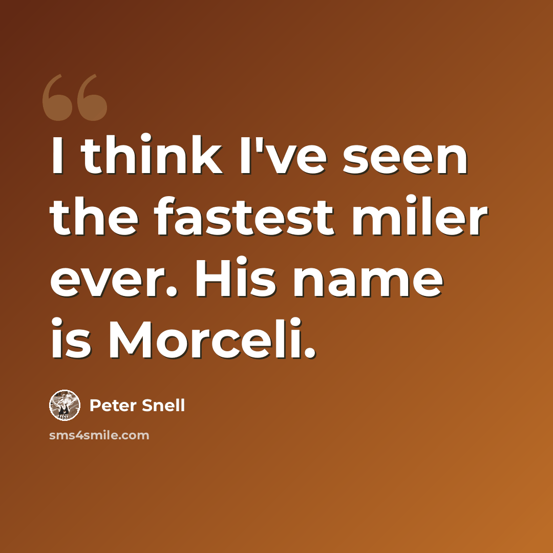 “I think I've seen the fastest miler ever. His name is Morceli.” quote by Peter Snell