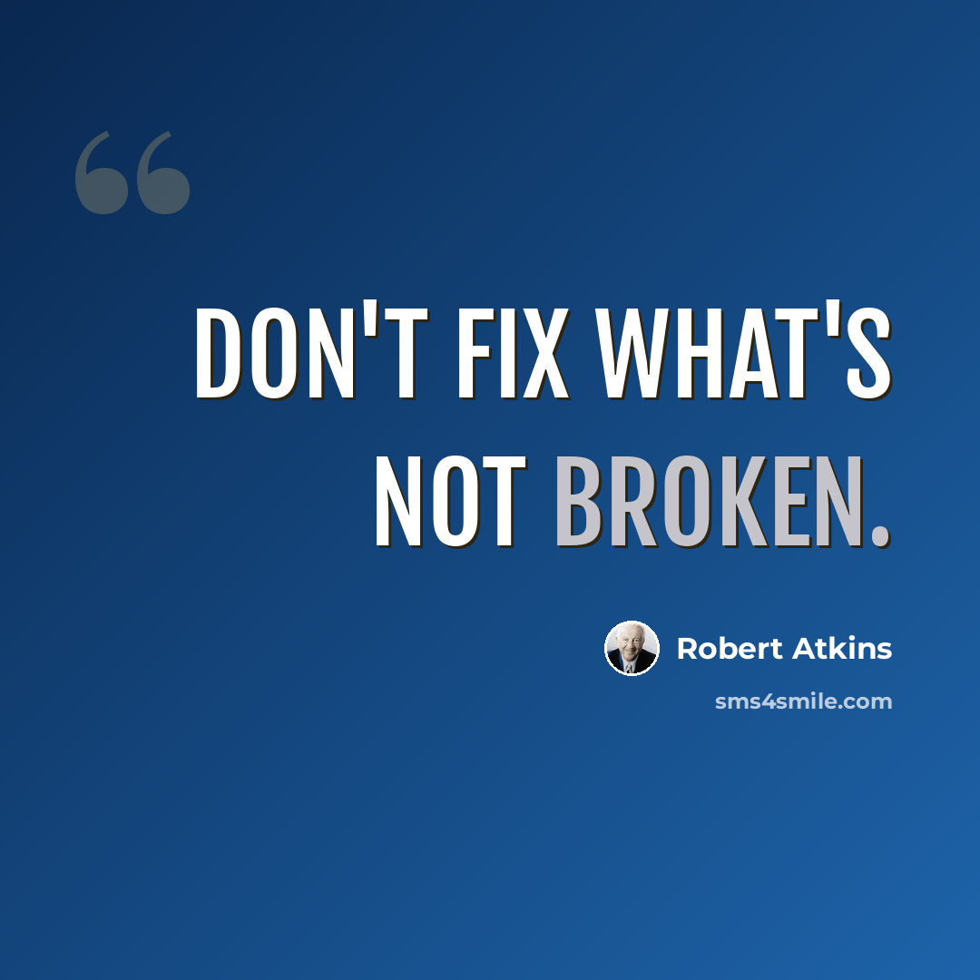 “Don't fix what's not broken.” quote by Robert Atkins