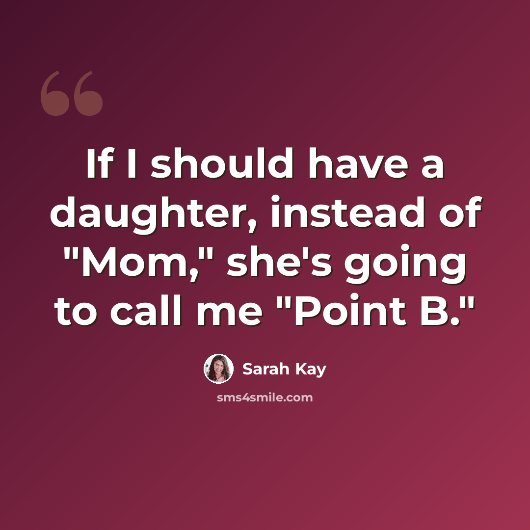 “If I should have a daughter, instead of "Mom," she's going to call me "Point B."” quote by Sarah Kay