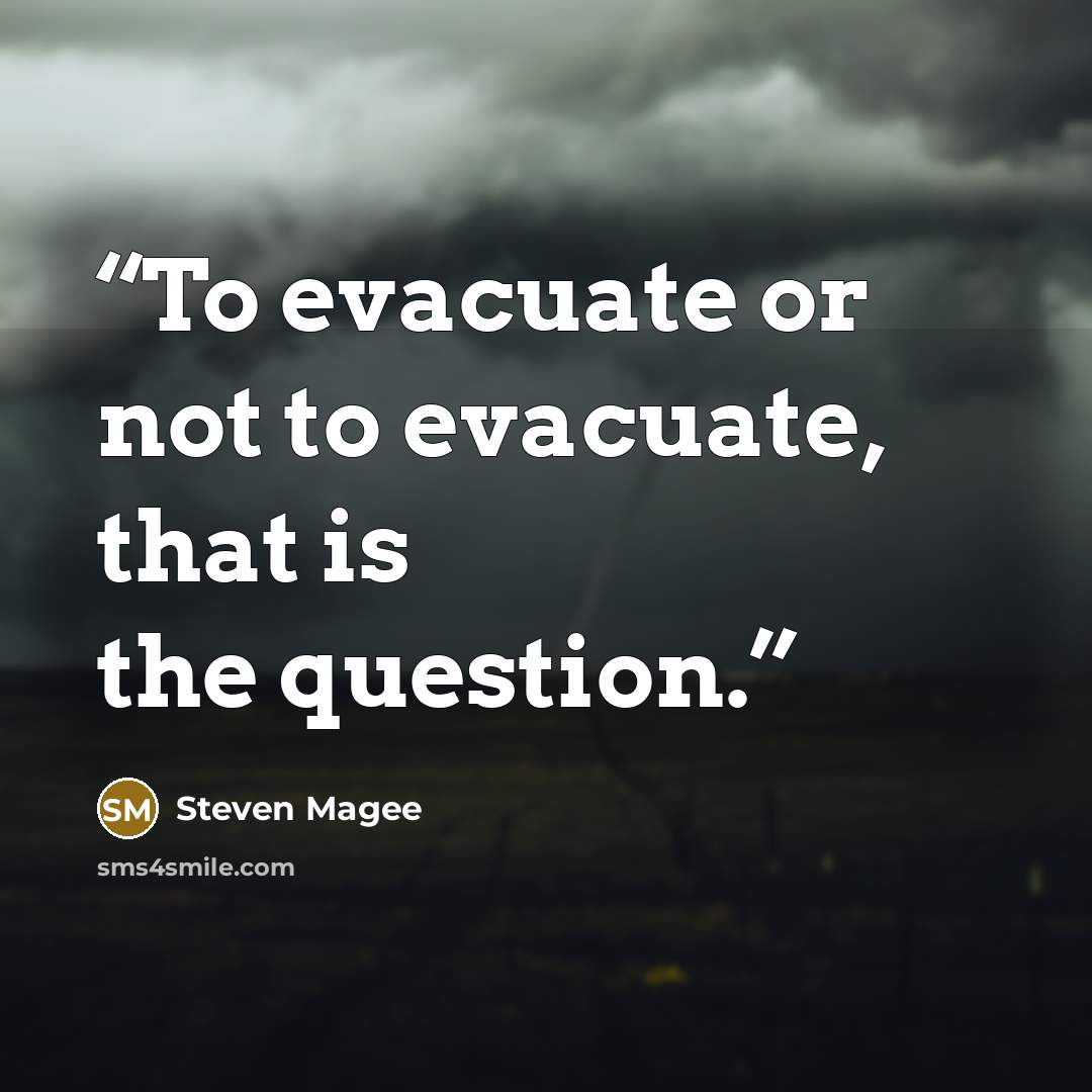 “To evacuate or not to evacuate, that is the question.” quote by Steven Magee