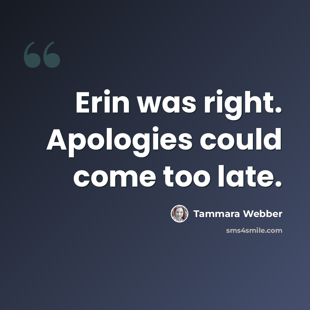 “Erin was right. Apologies could come too late.” quote by Tammara Webber