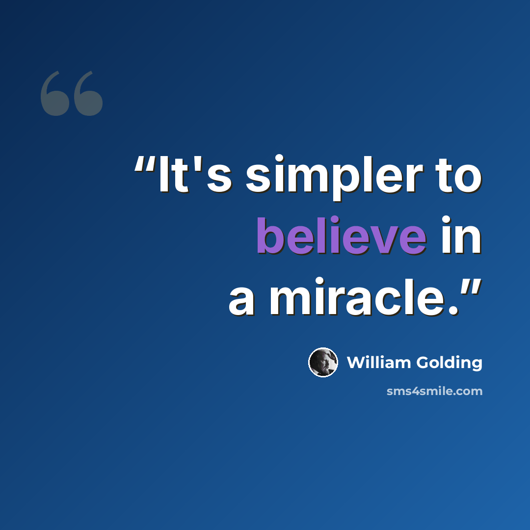 “It's simpler to believe in a miracle.” quote by William Golding