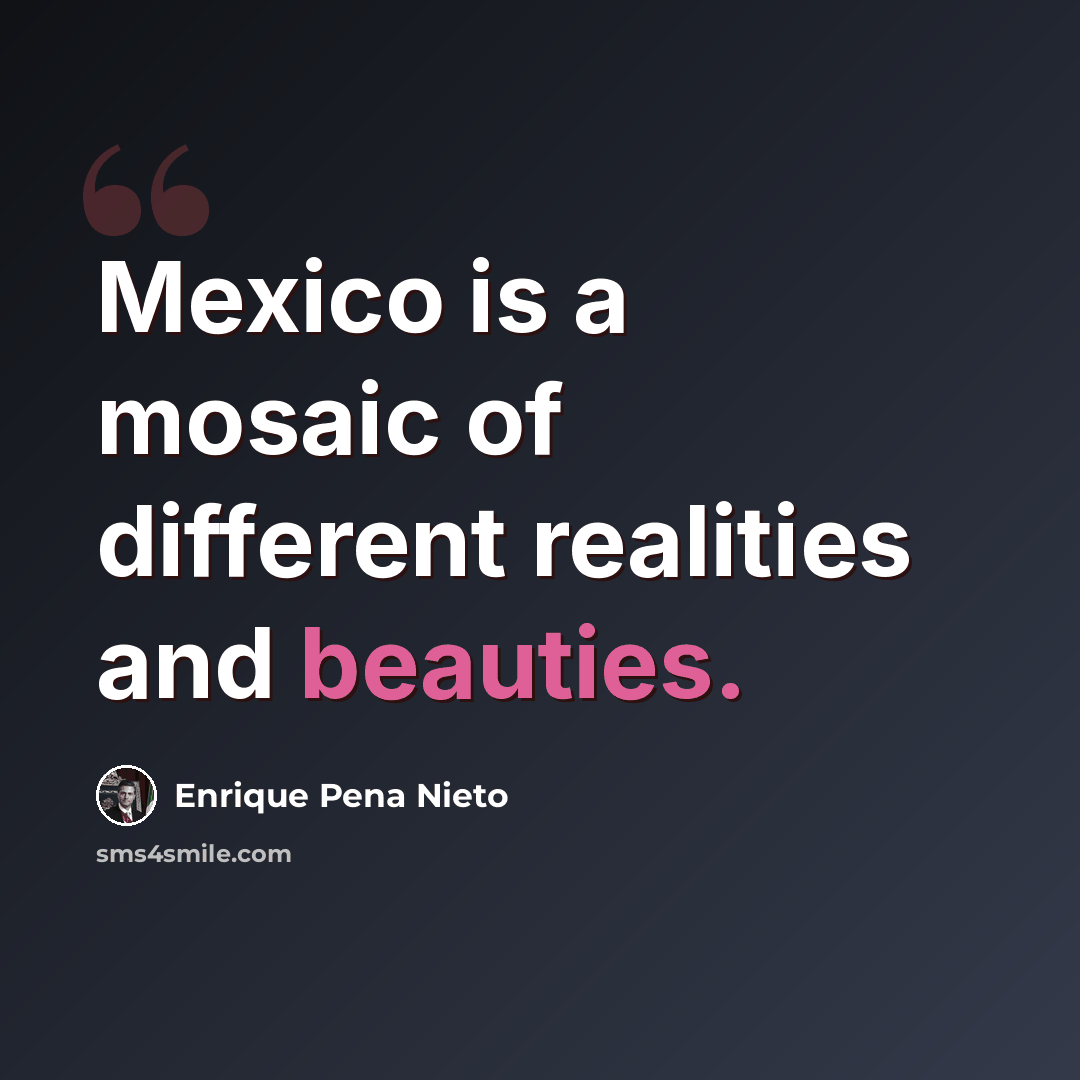 “Mexico is a mosaic of different realities and beauties.” quote by Enrique Pena Nieto