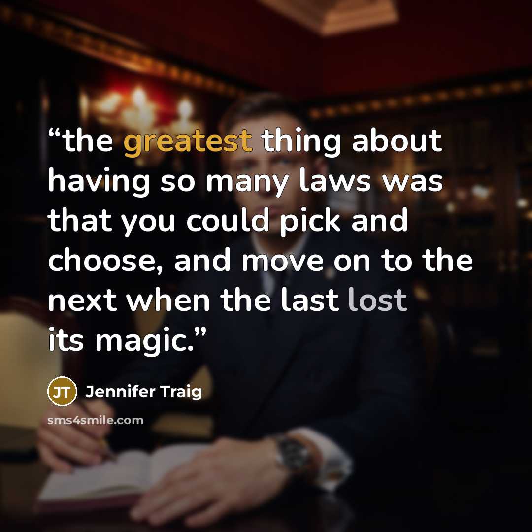 “the greatest thing about having so many laws was that you could pick and choose, and move on to the next when the last lost its magic.” quote by Jennifer Traig