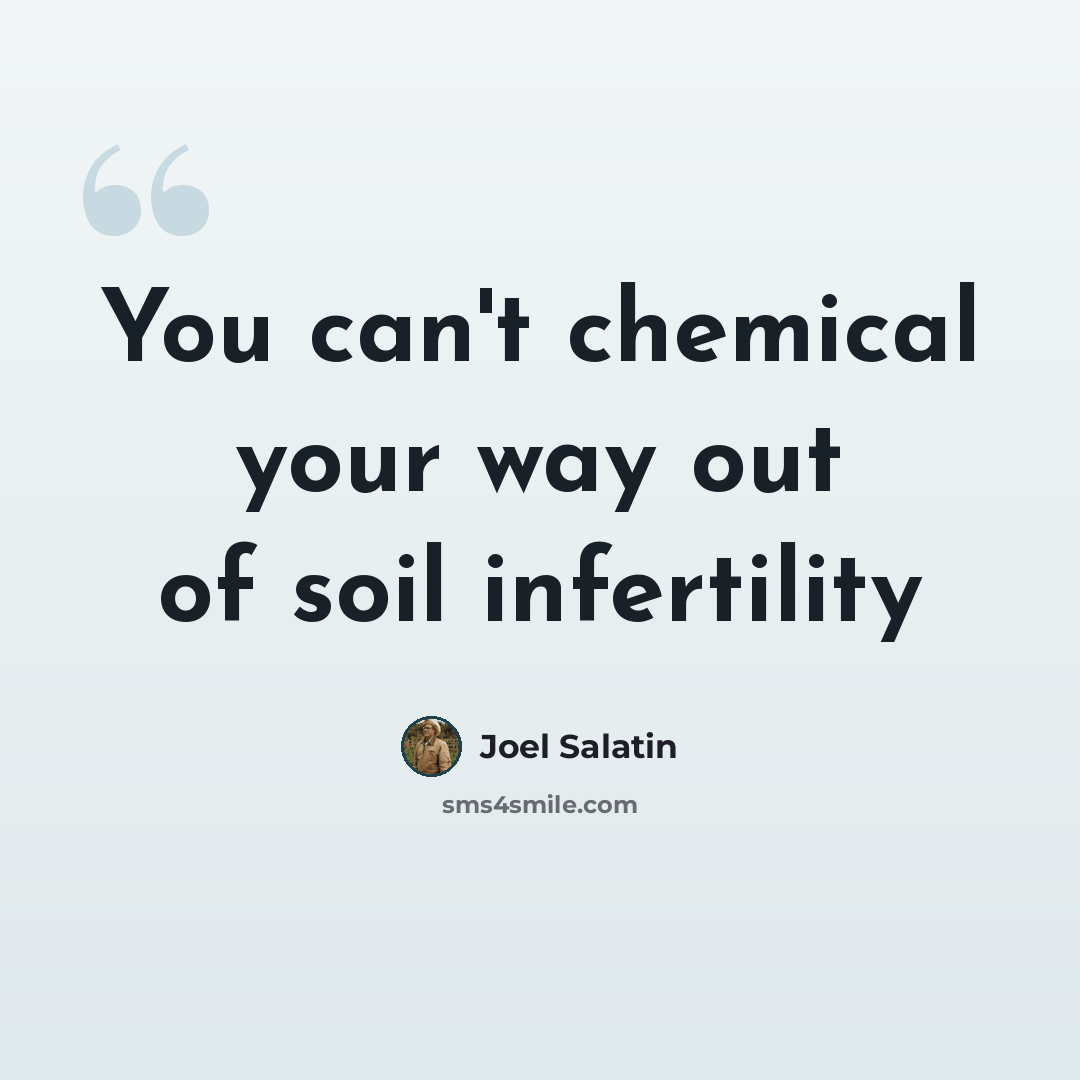 “You can't chemical your way out of soil infertility” quote by Joel Salatin