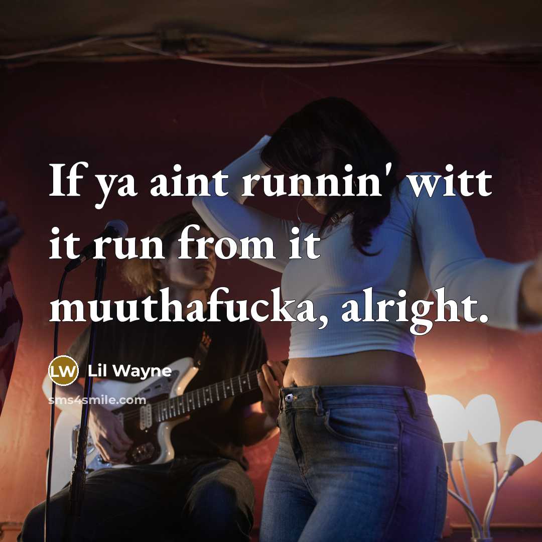 “If ya aint runnin' witt it run from it muuthafucka, alright.” quote by Lil Wayne