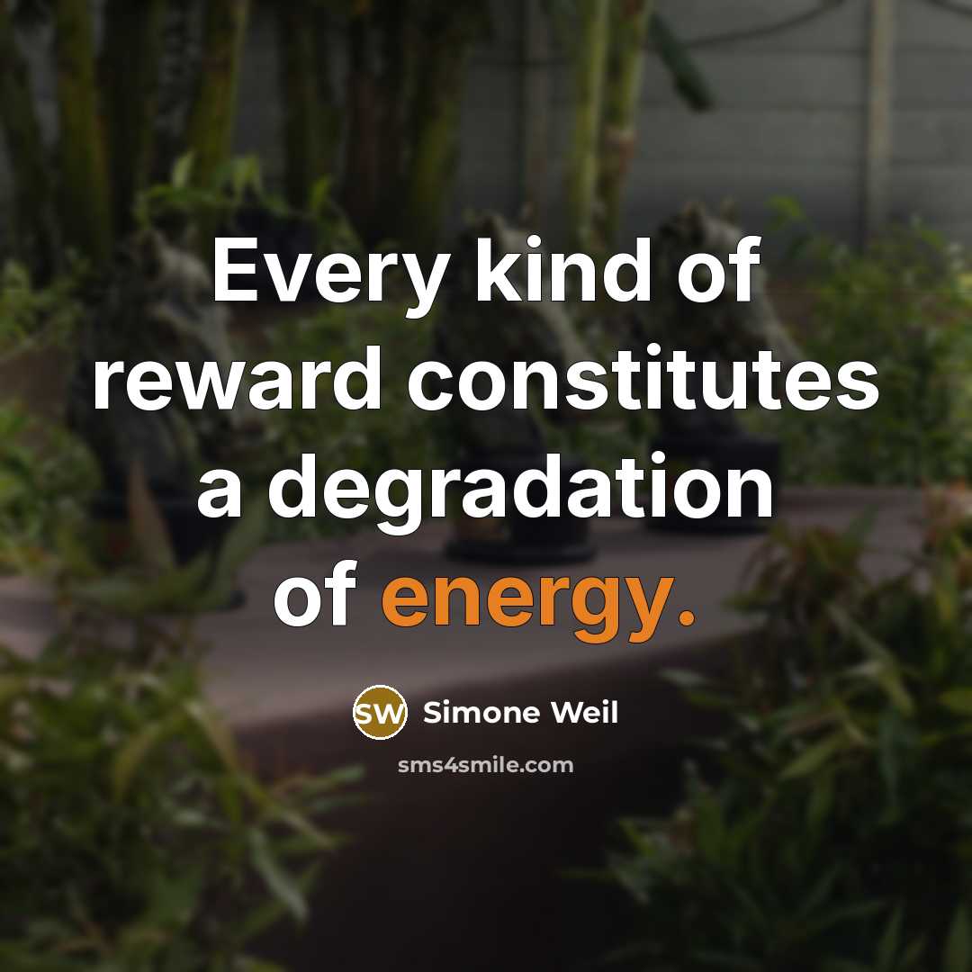“Every kind of reward constitutes a degradation of energy.” quote by Simone Weil