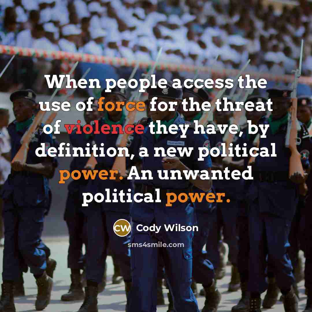 “When people access the use of force for the threat of violence they have, by definition, a new political power. An unwanted political power.” quote by Cody Wilson