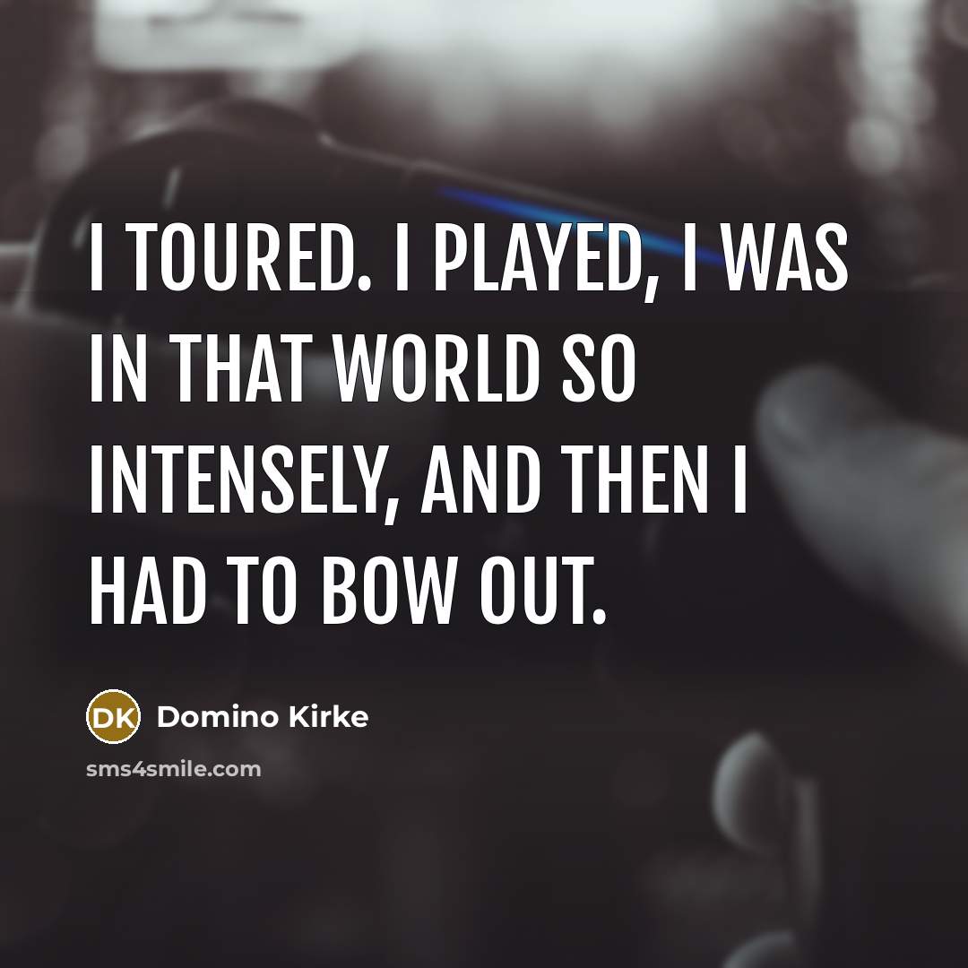 “I toured. I played, I was in that world so intensely, and then I had to bow out.” quote by Domino Kirke