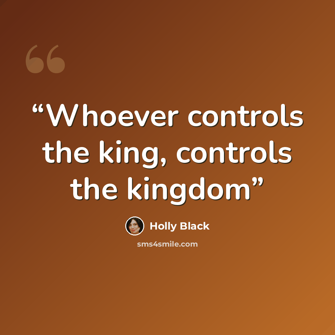 “Whoever controls the king, controls the kingdom” quote by Holly Black