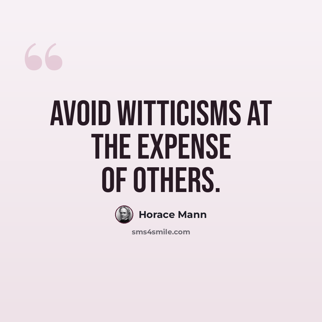 “Avoid witticisms at the expense of others.” quote by Horace Mann