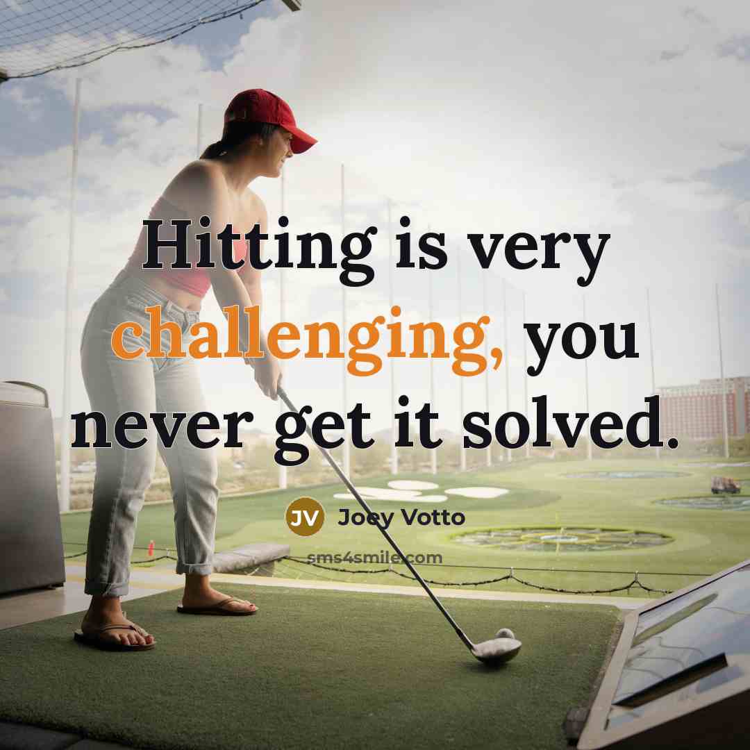 “Hitting is very challenging, you never get it solved.” quote by Joey Votto