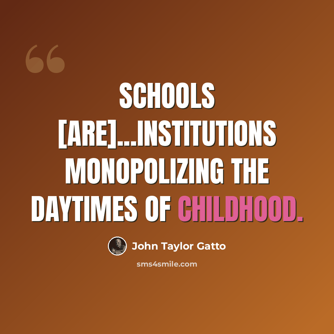 “Schools [are]...institutions monopolizing the daytimes of childhood.” quote by John Taylor Gatto
