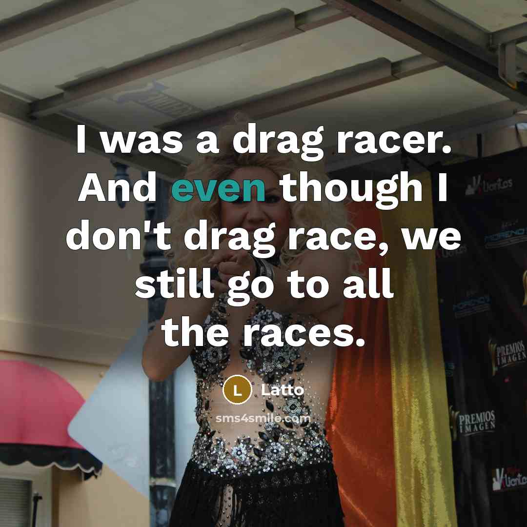 “I was a drag racer. And even though I don't drag race, we still go to all the races.” quote by Latto