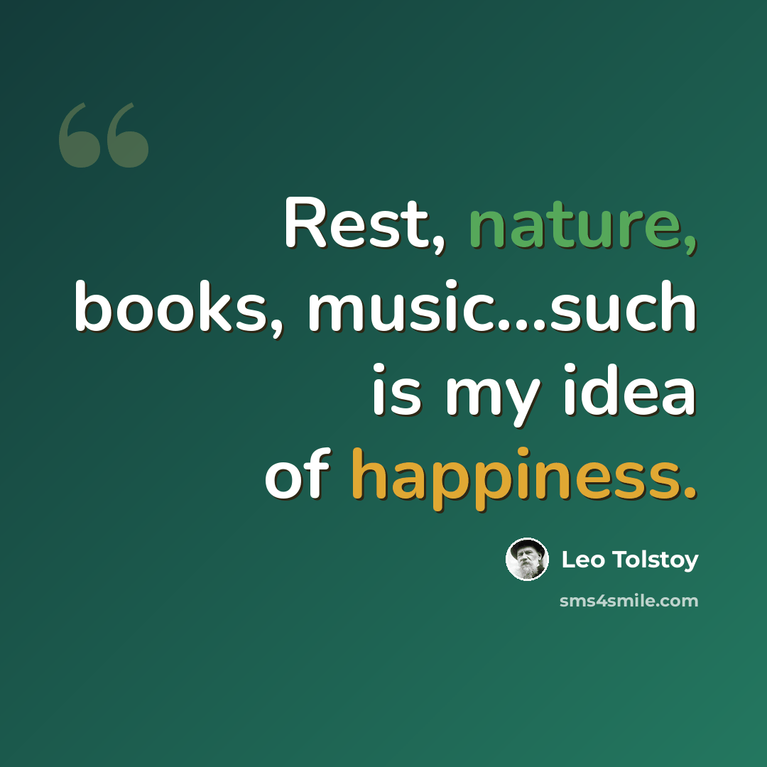 “Rest, nature, books, music...such is my idea of happiness.” quote by Leo Tolstoy