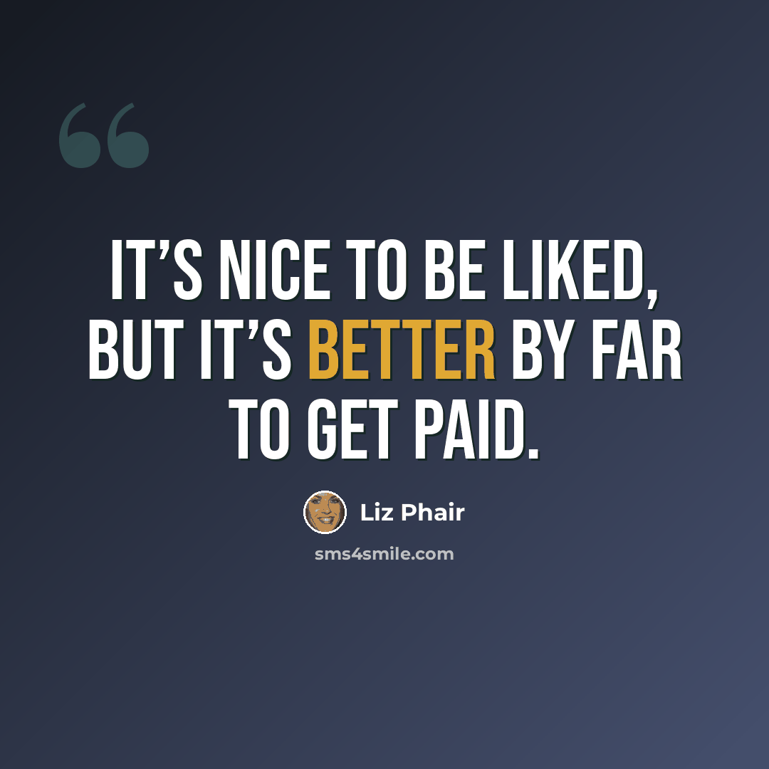 “It’s nice to be liked, but it’s better by far to get paid.” quote by Liz Phair