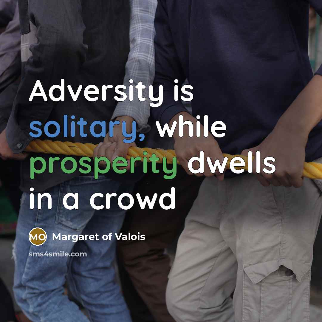 “Adversity is solitary, while prosperity dwells in a crowd” quote by Margaret of Valois