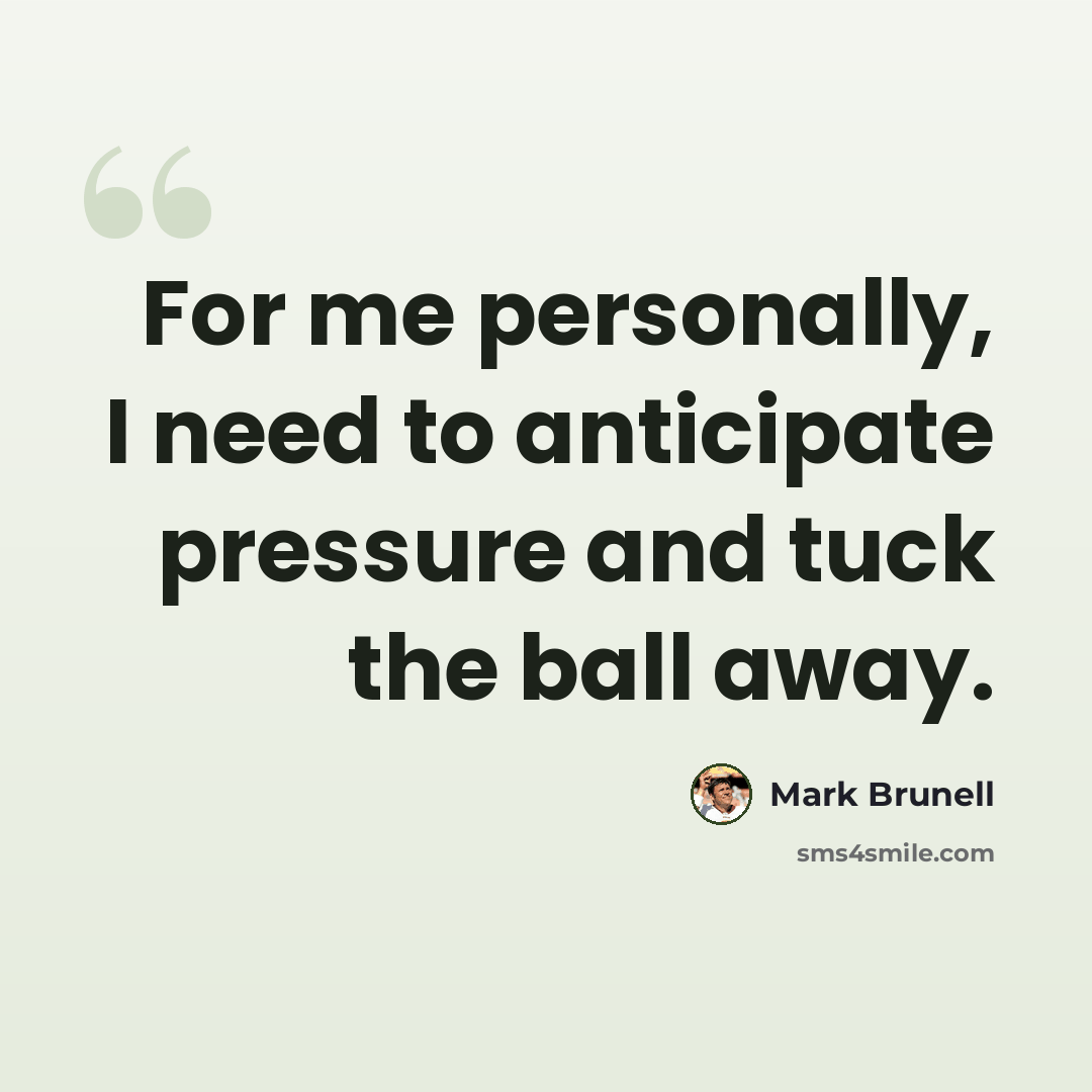 “For me personally, I need to anticipate pressure and tuck the ball away.” quote by Mark Brunell
