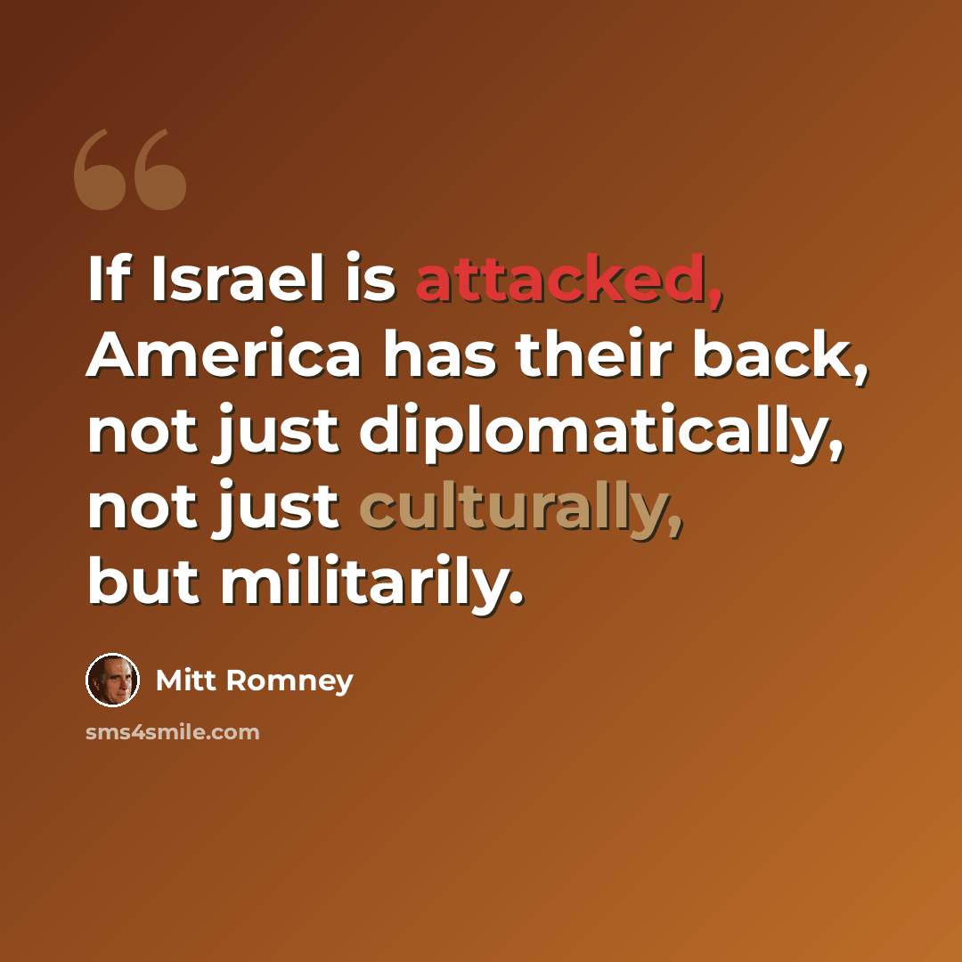 “If Israel is attacked, America has their back, not just diplomatically, not just culturally, but militarily.” quote by Mitt Romney