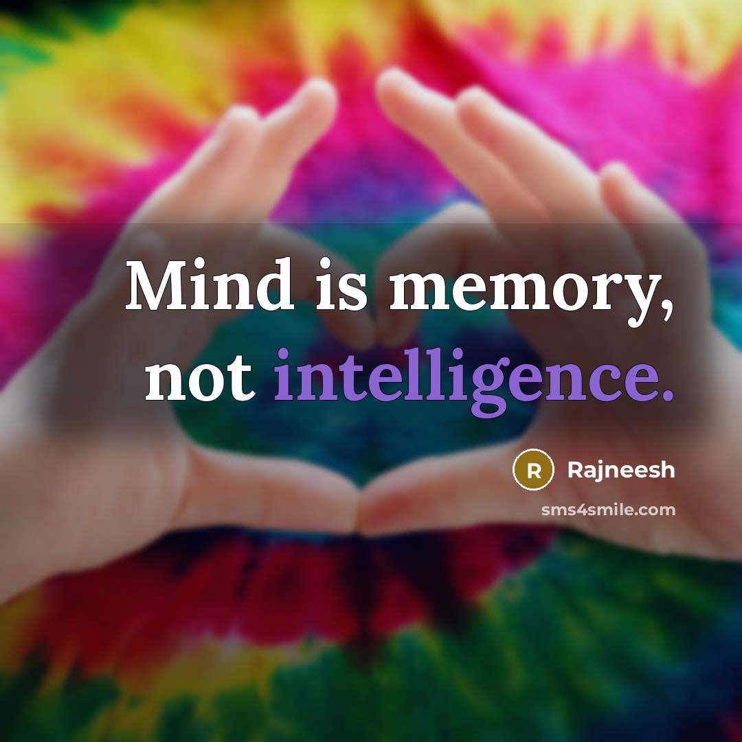 “Mind is memory, not intelligence.” quote by Rajneesh